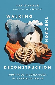 walking through deconstruction how to be a companion in a crisis of faith 1st edition ian harber ,gavin