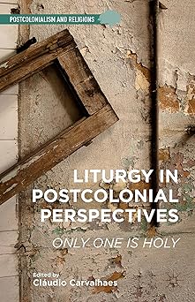 liturgy in postcolonial perspectives only one is holy 1st edition c carvalhaes 1137516356, 978-1137516350