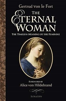 the eternal woman the timeless meaning of the feminine 1st edition gertrud von le fort 1586172980,