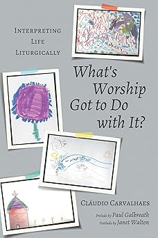 whats worship got to do with it interpreting life liturgically 1st edition cla udio carvalhaes ,paul