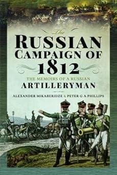 the russian campaign of 1812 the memoirs of a russian artilleryman 1st edition alexander mikaberidze ,peter g