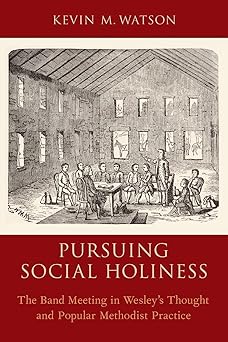 pursuing social holiness the band meeting in wesleys thought and popular methodist practice 1st edition kevin