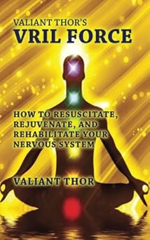 valiant thors vril force how to resuscitate rejuvenate and rehabilitate your nervous system 1st edition