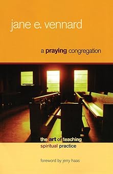 a praying congregation the art of teaching spiritual practice 1st edition jane e vennard 156699313x,
