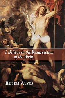 i believe in the resurrection of the body 1st edition rubem alves 1592443311, 978-1592443314