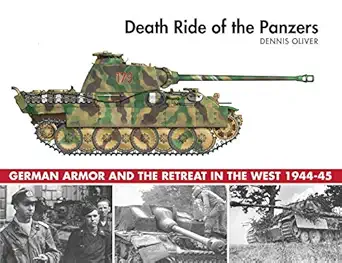 death ride of the panzers german armor and the retreat in the west 1944 45 1st edition dennis oliver