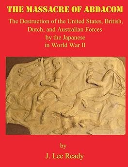 the massacre of abdacom the destruction of the united states british dutch and australian forces by the