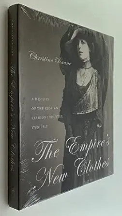 the empires new clothes a history of the russian fashion industry 1700 1917 1st edition christine ruane