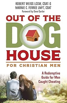 out of the doghouse for christian men a redemptive guide for men caught cheating 1st edition robert weiss