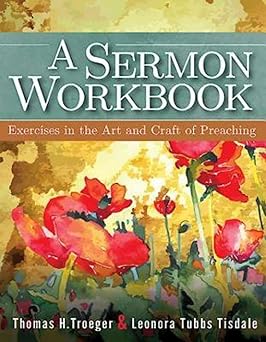 a sermon workbook exercises in the art and craft of preaching 1st edition leonora tubbs tisdale ,thomas h
