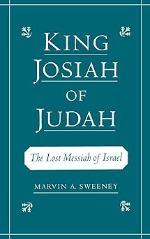 king josiah of judah the lost messiah of israel 1st edition marvin a sweeney 0195133242, 978-0195133240