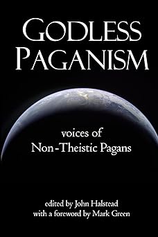 godless paganism voices of non theistic pagans 1st edition john halstead ,mark green ,bart everson