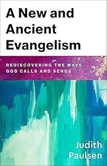 a new and ancient evangelism rediscovering the ways god calls and sends 1st edition judith paulsen
