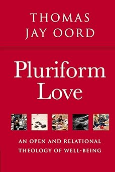 pluriform love an open and relational theology of well being 1st edition thomas jay oord 1948609584,