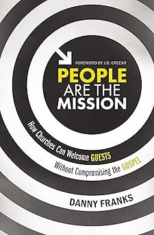 people are the mission how churches can welcome guests without compromising the gospel 1st edition danny