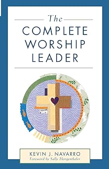 the complete worship leader 1st edition kevin j navarro 0801091160, 978-0801091162