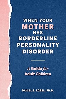 when your mother has borderline personality disorder a guide for adult children 1st edition daniel s lobel