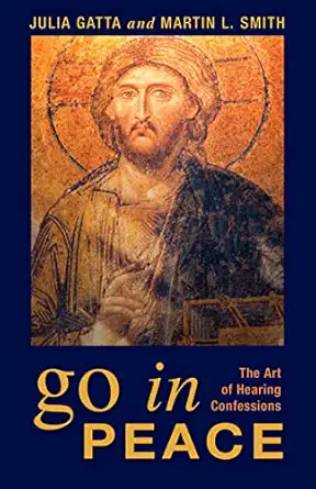go in peace the art of hearing confessions 1st edition julia gatta ,martin l smith 0819220884, 978-0819220882