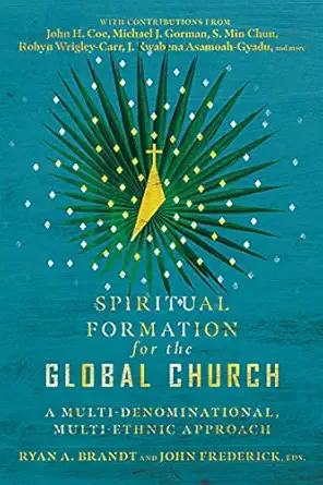 spiritual formation for the global church a multi denominational multi ethnic approach 1st edition ryan a