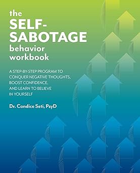 the self sabotage behavior workbook a step by step program to conquer negative thoughts boost confidence and
