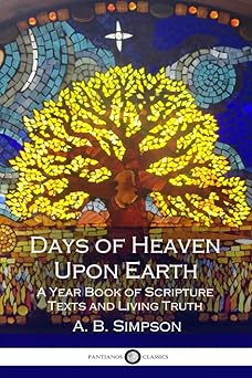 days of heaven upon earth a year book of scripture texts and living truth 1st edition a b simpson 1974690512,