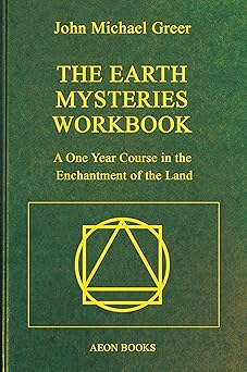 the earth mysteries workbook a one year course in the enchantment of the land 1st edition john michael greer