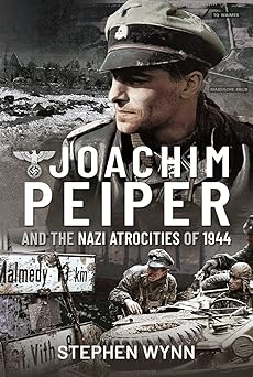 joachim peiper and the nazi atrocities of 1944 1st edition stephen wynn 1526737116, 978-1526737113