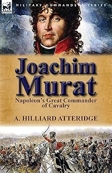 joachim murat napoleons great commander of cavalry 1st edition a hilliard atteridge 085706939x, 978-0857069399