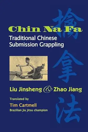chin na fa traditional chinese submission grappling techniques 1st edition jinsheng liu ,jiang zhao ,tim