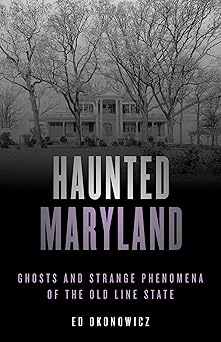 haunted maryland ghosts and strange phenomena of the old line state 1st edition ed okonowicz 1493045741,