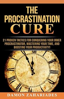 the procrastination cure 21 proven tactics for conquering your inner procrastinator mastering your time and