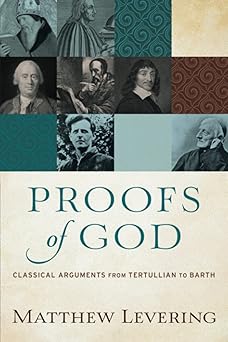 proofs of god classical arguments from tertullian to barth 1st edition matthew levering 0801097568,