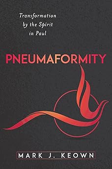 pneumaformity transformation by the spirit in paul 1st edition mark j keown 0825447267, 978-0825447266
