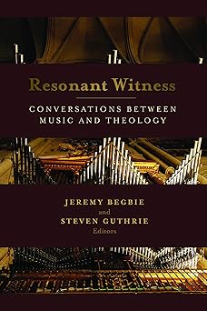 resonant witness conversations between music and theology 1st edition jeremy begbie ,steven r guthrie