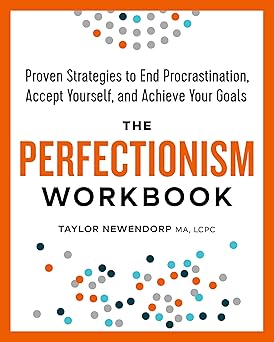 the perfectionism workbook proven strategies to end procrastination accept yourself and achieve your goals