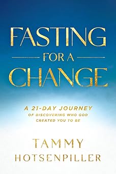 fasting for a change a 21 day journey of discovering who god created you to be 1st edition tammy hotsenpiller