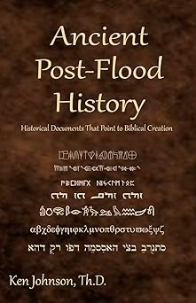 ancient post flood history historical documents that point to biblical creation 1st edition ken johnson th d