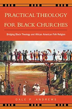 practical theology for black churches bridging black theology and african american folk religion 1st edition