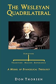 the wesleyan quadrilateral scripture tradition reason and experience as a model of evangelical theology 1st