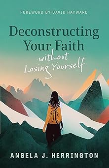 deconstructing your faith without losing yourself 1st edition angela j herrington ,david hayward 0802883281,