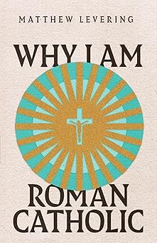 why i am roman catholic 1st edition matthew levering 1514003147, 978-1514003145