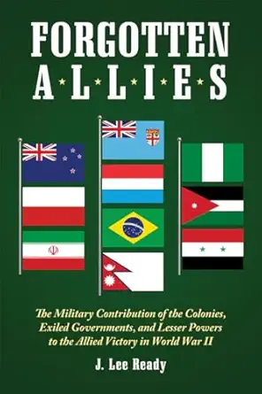 forgotten allies the military contribution of the colonies exiled governments and lesser powers to the allied