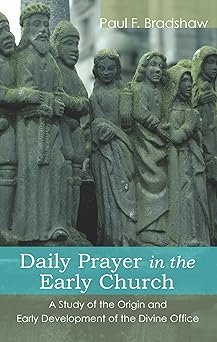 daily prayer in the early church a study of the origin and early development of the divine office 1st edition