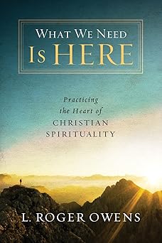 what we need is here practicing the heart of christian spirituality 1st edition l roger owens 0835815102,