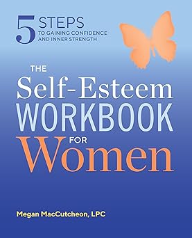 the self esteem workbook for women 5 steps to gaining confidence and inner strength 1st edition megan