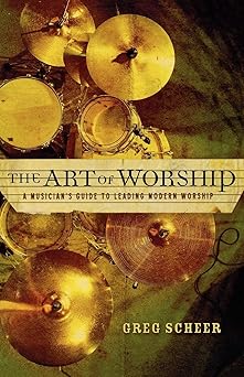 the art of worship a musicians guide to leading modern worship 1st edition greg scheer 080106709x,