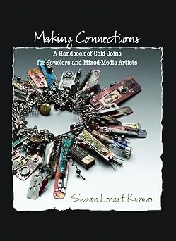 making connections a handbook of cold joins for jewelers and mixed media artists 1st edition susan kazmer