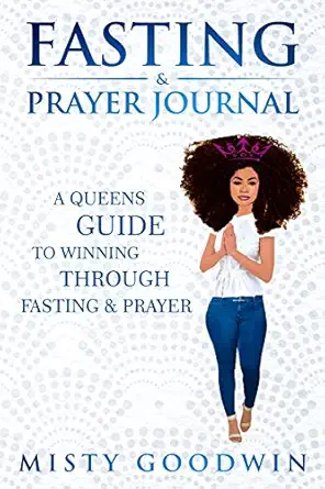 fasting and prayer journal a queens guide to winning through fasting and prayer 1st edition misty goodwin