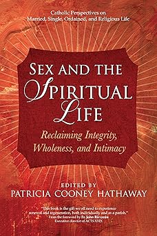 sex and the spiritual life reclaiming integrity wholeness and intimacy 1st edition patricia cooney hathaway