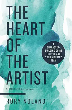 the heart of the artist   a character building guide for you and your ministry team 1st edition rory noland